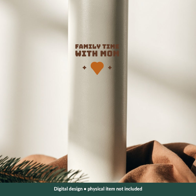 Family Time with Mom Mom-life digital design on a tumbler; illustrative mockup, no physical product included